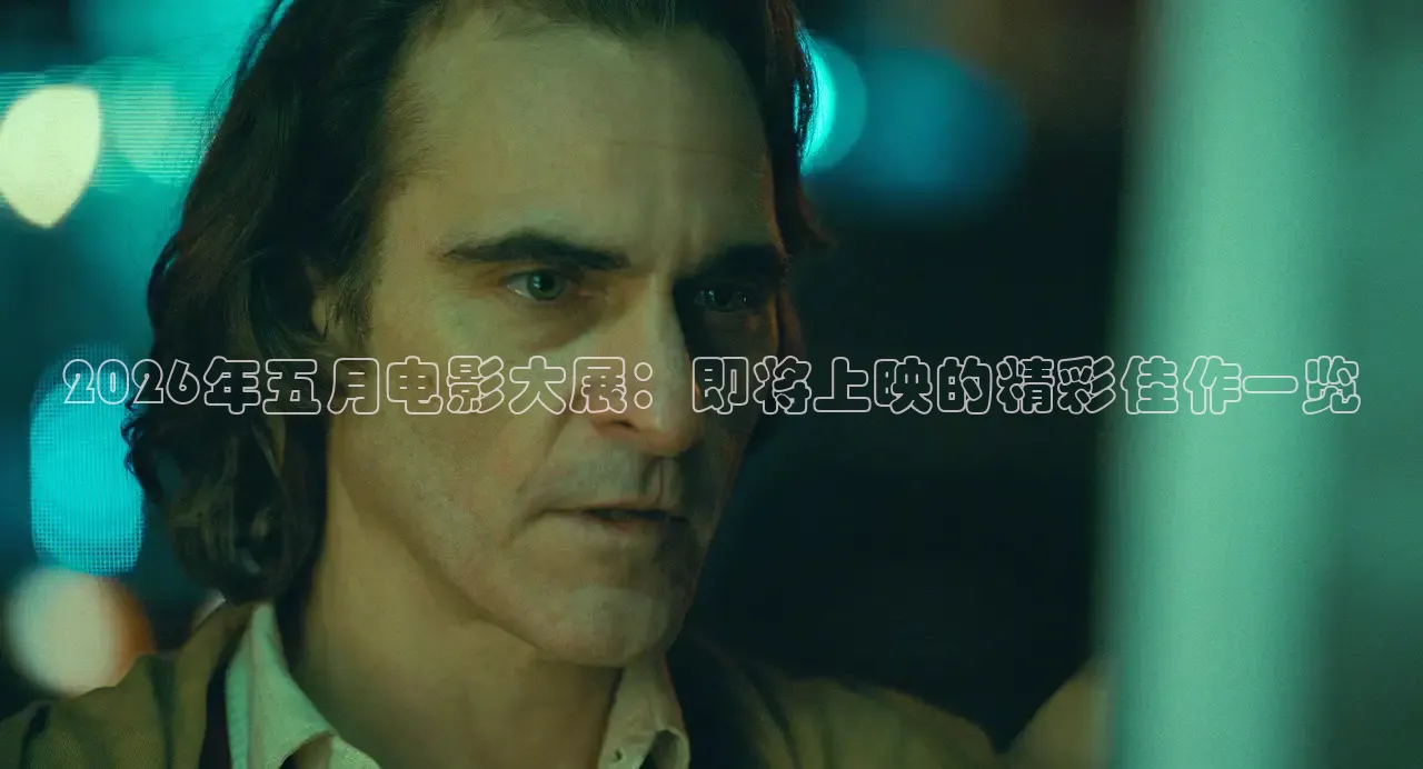 2026年五月电影大展：即将上映的精彩佳作一览